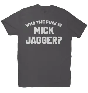 Who the F*ck is Mick Jagger?  -  Premium Crew T-shirt  (Worn by Keith Richards of the Rolling Stones 1975)