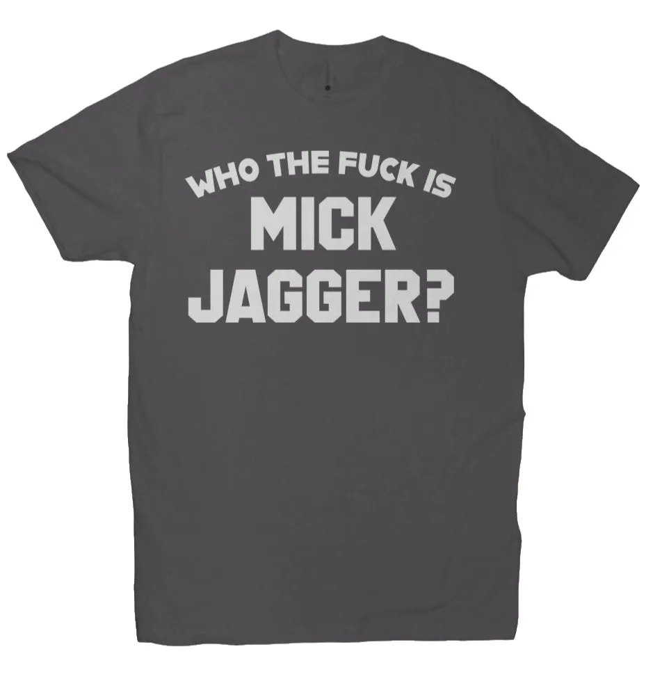 Who the F*ck is Mick Jagger?  -  Premium Crew T-shirt  (Worn by Keith Richards of the Rolling Stones 1975)